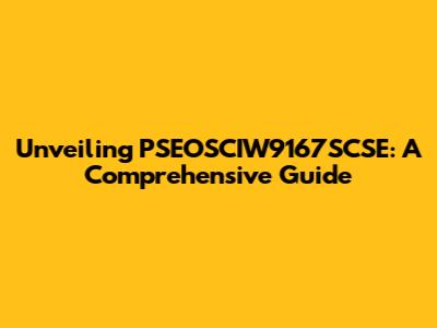 Unveiling PSEOSCIW9167SCSE: A Comprehensive Guide