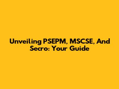 Unveiling PSEPM, MSCSE, And Secro: Your Guide