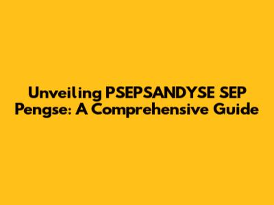 Unveiling PSEPSANDYSE SEP Pengse: A Comprehensive Guide
