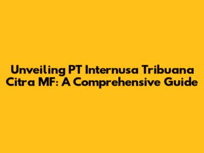 Unveiling PT Internusa Tribuana Citra MF: A Comprehensive Guide