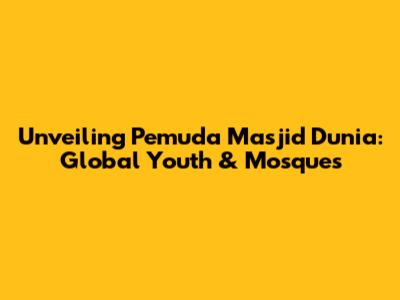 Unveiling Pemuda Masjid Dunia: Global Youth & Mosques