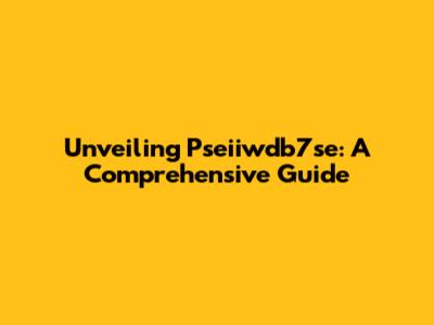 Unveiling Pseiiwdb7se: A Comprehensive Guide
