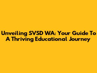 Unveiling SVSD WA: Your Guide To A Thriving Educational Journey