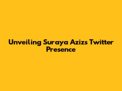 Unveiling Suraya Aziz's Twitter Presence