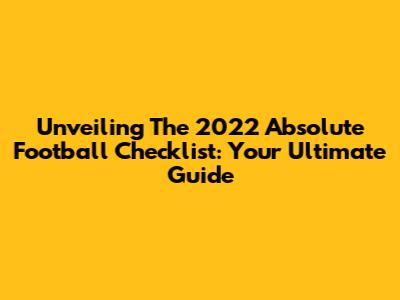 Unveiling The 2022 Absolute Football Checklist: Your Ultimate Guide