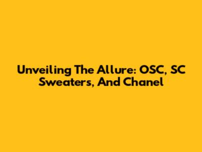 Unveiling The Allure: OSC, SC Sweaters, And Chanel