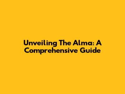 Unveiling The Alma: A Comprehensive Guide