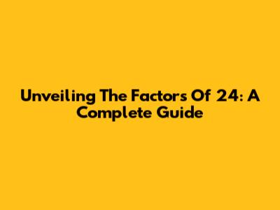 Unveiling The Factors Of 24: A Complete Guide