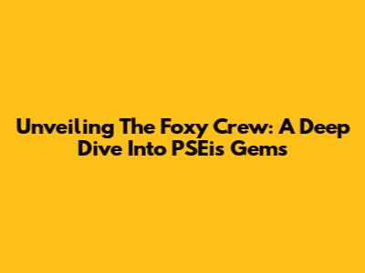 Unveiling The Foxy Crew: A Deep Dive Into PSEi's Gems