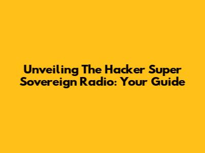Unveiling The Hacker Super Sovereign Radio: Your Guide