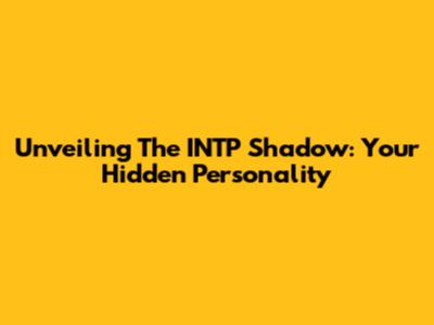 Unveiling The INTP Shadow: Your Hidden Personality