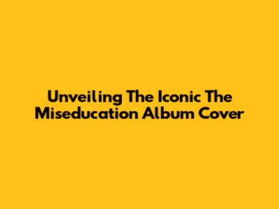 Unveiling The Iconic 'The Miseducation' Album Cover