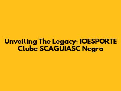 Unveiling The Legacy: IOESPORTE Clube SCAGUIASC Negra