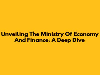 Unveiling The Ministry Of Economy And Finance: A Deep Dive