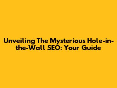Unveiling The Mysterious Hole-in-the-Wall SEO: Your Guide