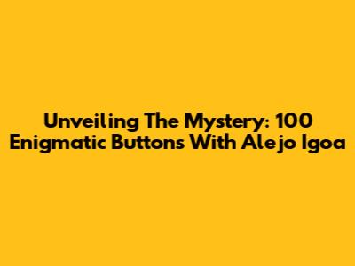 Unveiling The Mystery: 100 Enigmatic Buttons With Alejo Igoa