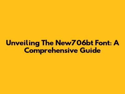 Unveiling The New706bt Font: A Comprehensive Guide