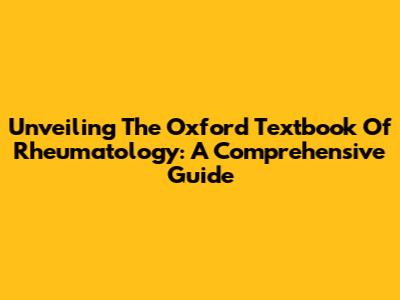 Unveiling The Oxford Textbook Of Rheumatology: A Comprehensive Guide
