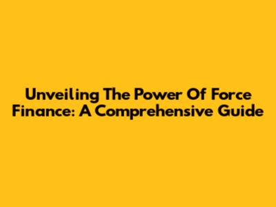 Unveiling The Power Of Force Finance: A Comprehensive Guide