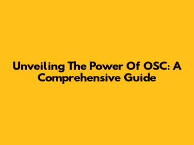Unveiling The Power Of OSC: A Comprehensive Guide