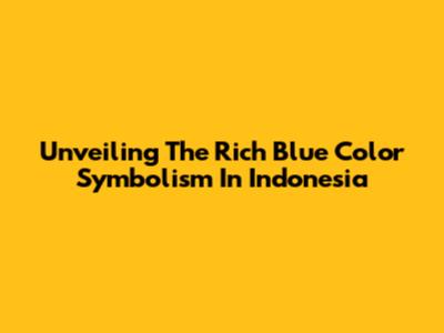 Unveiling The Rich Blue Color Symbolism In Indonesia