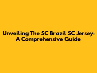 Unveiling The SC Brazil SC Jersey: A Comprehensive Guide
