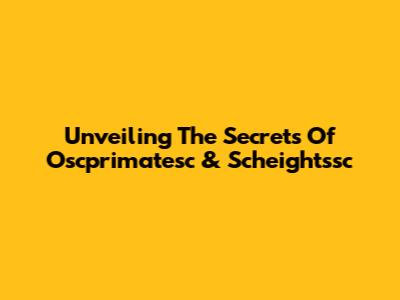 Unveiling The Secrets Of Oscprimatesc & Scheightssc
