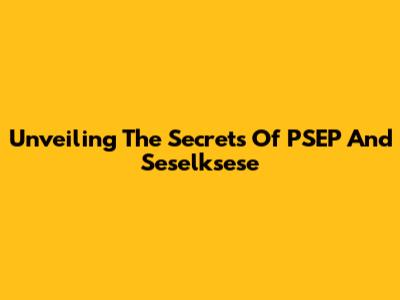 Unveiling The Secrets Of PSEP And Seselksese