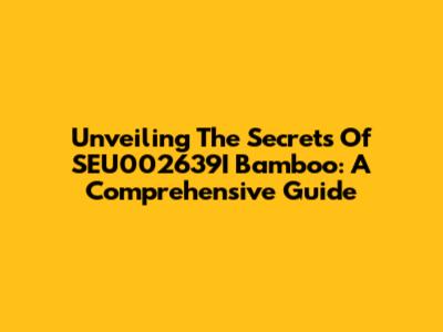 Unveiling The Secrets Of SEU002639I Bamboo: A Comprehensive Guide