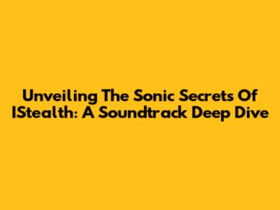 Unveiling The Sonic Secrets Of IStealth: A Soundtrack Deep Dive