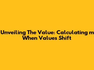 Unveiling The Value: Calculating 'm' When Values Shift