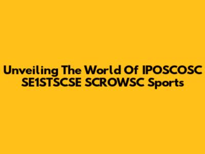 Unveiling The World Of IPOSCOSC SE1STSCSE SCROWSC Sports