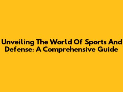 Unveiling The World Of Sports And Defense: A Comprehensive Guide