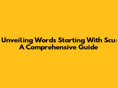 Unveiling Words Starting With 'Scu': A Comprehensive Guide