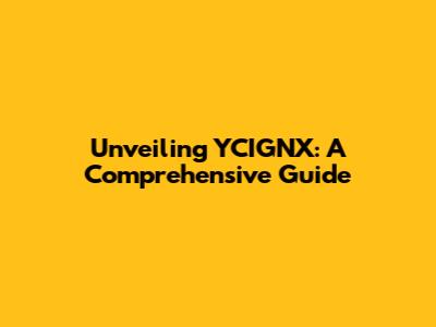Unveiling YCIGNX: A Comprehensive Guide