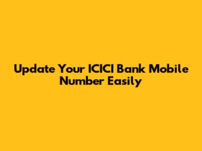 Update Your ICICI Bank Mobile Number Easily