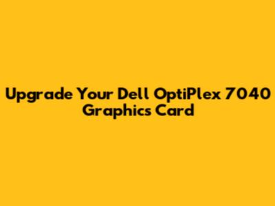 Upgrade Your Dell OptiPlex 7040 Graphics Card