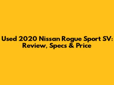 Used 2020 Nissan Rogue Sport SV: Review, Specs & Price