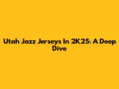 Utah Jazz Jerseys In 2K25: A Deep Dive