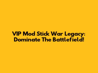 VIP Mod Stick War Legacy: Dominate The Battlefield!