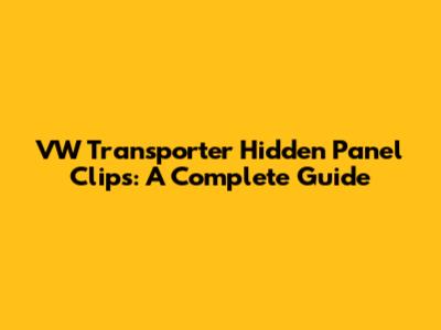 VW Transporter Hidden Panel Clips: A Complete Guide