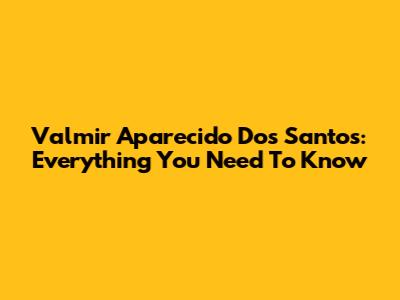 Valmir Aparecido Dos Santos: Everything You Need To Know
