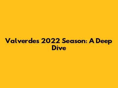 Valverde's 2022 Season: A Deep Dive