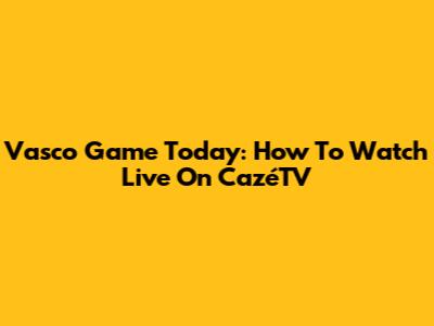 Vasco Game Today: How To Watch Live On CazéTV