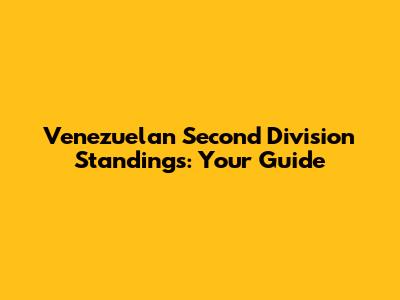 Venezuelan Second Division Standings: Your Guide