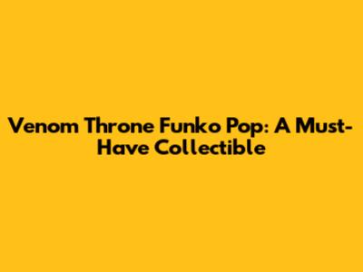 Venom Throne Funko Pop: A Must-Have Collectible