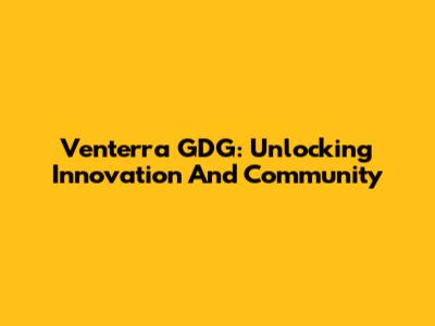 Venterra GDG: Unlocking Innovation And Community