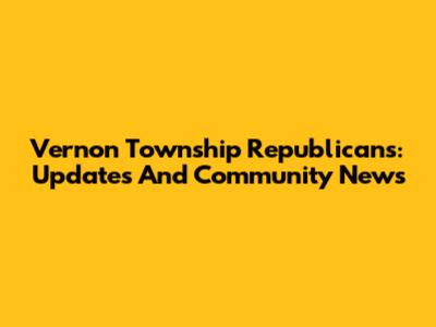 Vernon Township Republicans: Updates And Community News
