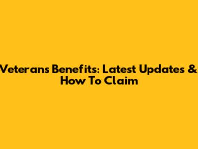 Veterans Benefits: Latest Updates & How To Claim