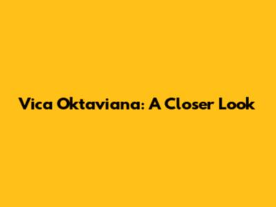 Vica Oktaviana: A Closer Look